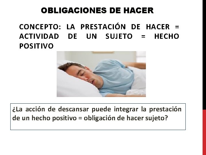 OBLIGACIONES DE HACER CONCEPTO: LA PRESTACIÓN DE HACER = ACTIVIDAD DE UN SUJETO =