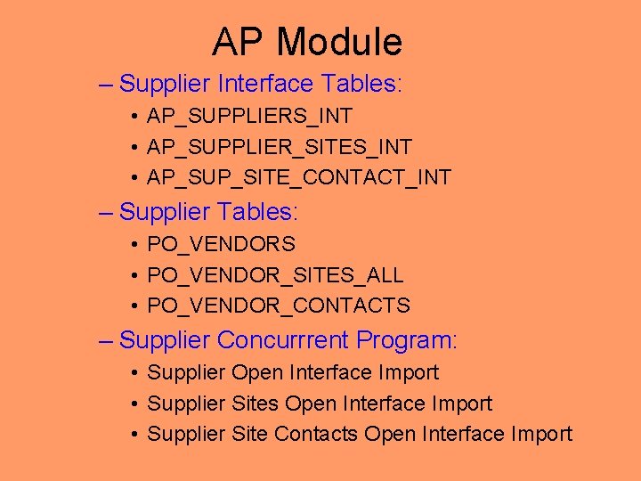 AP Module – Supplier Interface Tables: • AP_SUPPLIERS_INT • AP_SUPPLIER_SITES_INT • AP_SUP_SITE_CONTACT_INT – Supplier