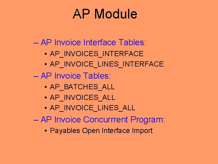 AP Module – AP Invoice Interface Tables: • AP_INVOICES_INTERFACE • AP_INVOICE_LINES_INTERFACE – AP Invoice