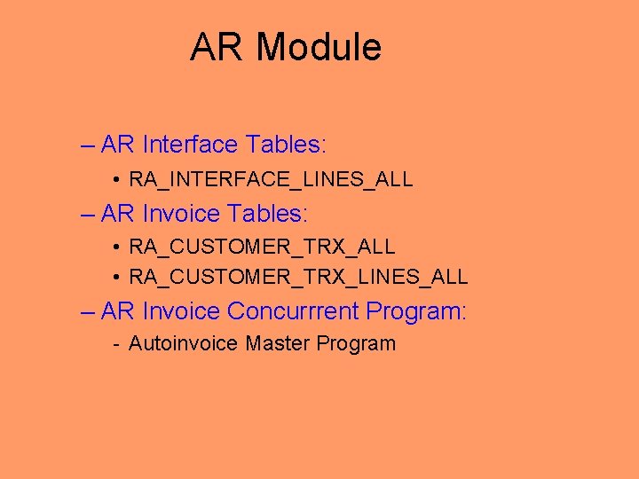 AR Module – AR Interface Tables: • RA_INTERFACE_LINES_ALL – AR Invoice Tables: • RA_CUSTOMER_TRX_ALL