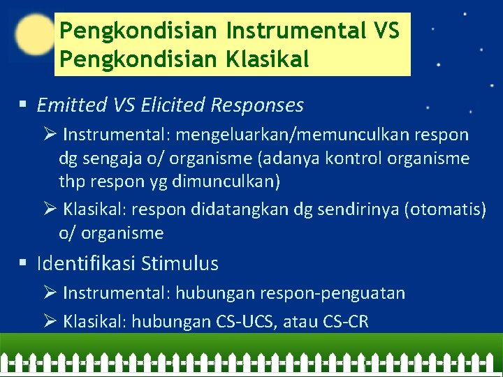 Pengkondisian Instrumental VS Pengkondisian Klasikal § Emitted VS Elicited Responses Ø Instrumental: mengeluarkan/memunculkan respon