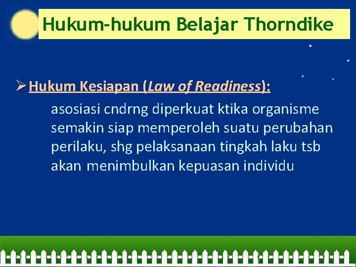 Hukum-hukum Belajar Thorndike Ø Hukum Kesiapan (Law of Readiness): asosiasi cndrng diperkuat ktika organisme