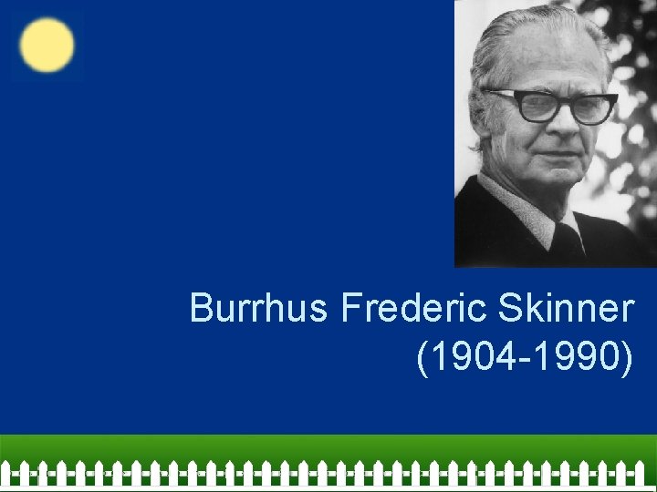Burrhus Frederic Skinner (1904 -1990) 