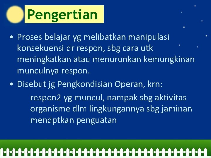 Pengertian • Proses belajar yg melibatkan manipulasi konsekuensi dr respon, sbg cara utk meningkatkan