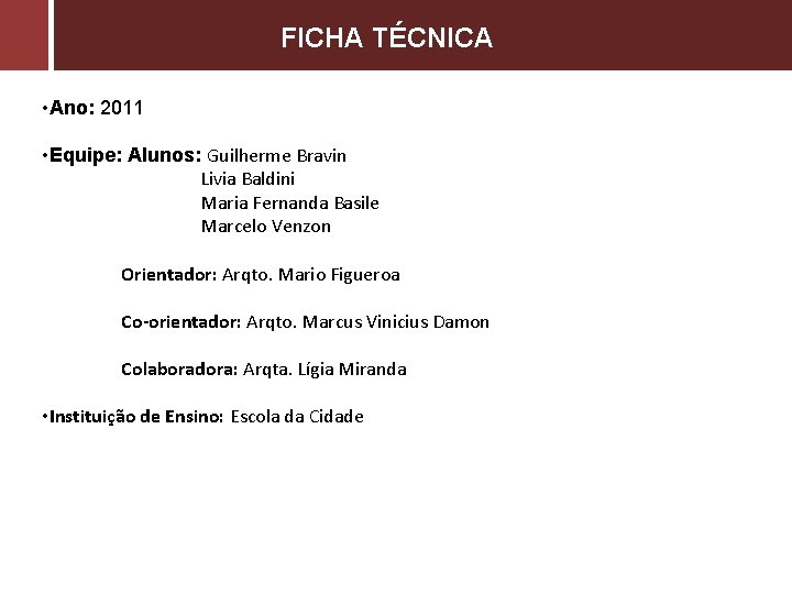 FICHA TÉCNICA • Ano: 2011 • Equipe: Alunos: Guilherme Bravin Livia Baldini Maria Fernanda