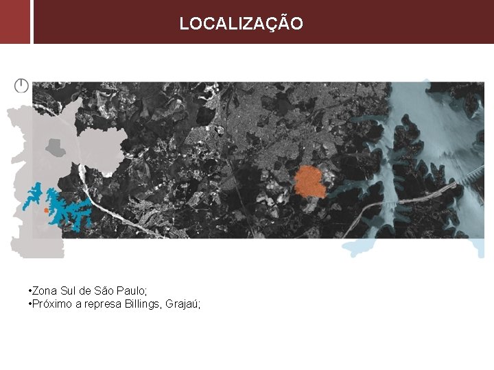 LOCALIZAÇÃO • Zona Sul de São Paulo; • Próximo a represa Billings, Grajaú; 