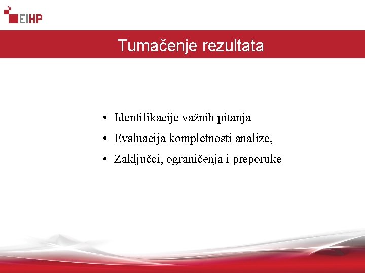 Tumačenje rezultata • Identifikacije važnih pitanja • Evaluacija kompletnosti analize, • Zaključci, ograničenja i