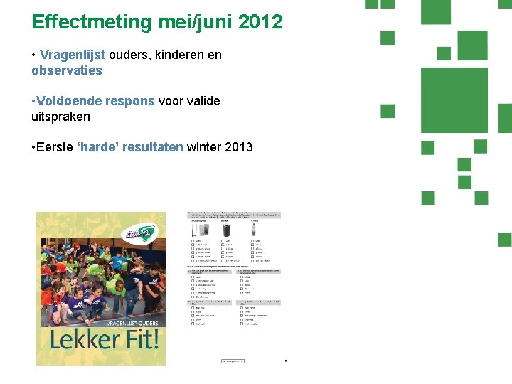 Effectmeting mei/juni 2012 • Vragenlijst ouders, kinderen en observaties • Voldoende respons voor valide