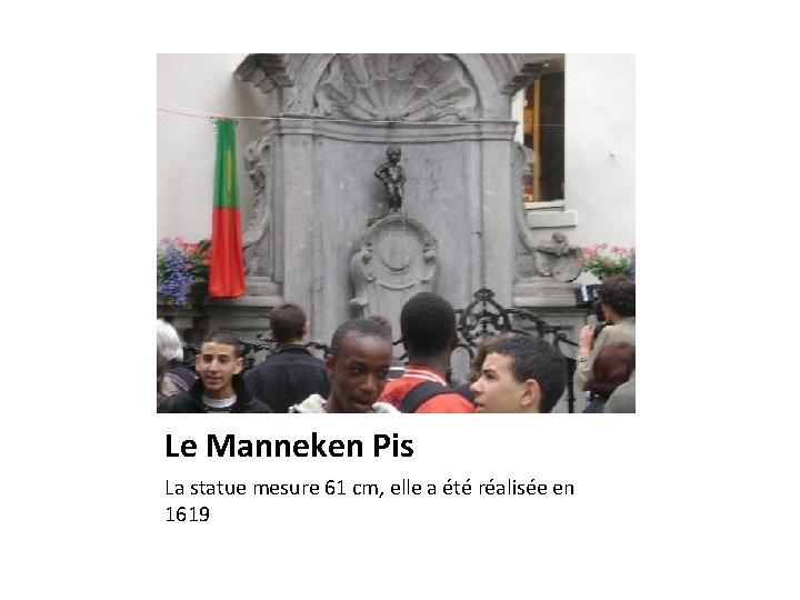 Le Manneken Pis La statue mesure 61 cm, elle a été réalisée en 1619