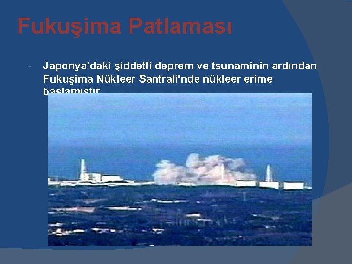 Fukuşima Patlaması • Japonya’daki şiddetli deprem ve tsunaminin ardından Fukuşima Nükleer Santrali'nde nükleer erime