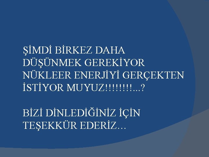 ŞİMDİ BİRKEZ DAHA DÜŞÜNMEK GEREKİYOR NÜKLEER ENERJİYİ GERÇEKTEN İSTİYOR MUYUZ!!!!. . . ? BİZİ