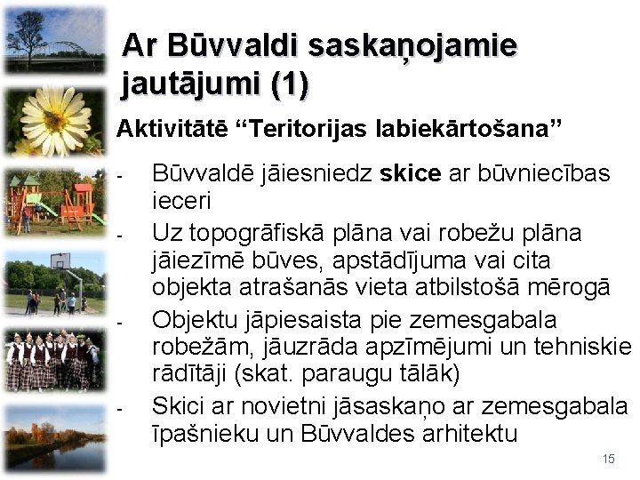 Ar Būvvaldi saskaņojamie jautājumi (1) Aktivitātē “Teritorijas labiekārtošana” - - - Būvvaldē jāiesniedz skice