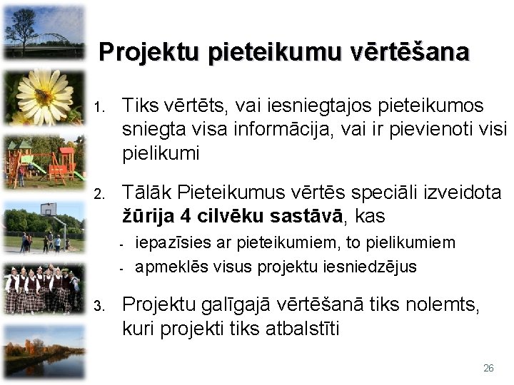 Projektu pieteikumu vērtēšana 1. Tiks vērtēts, vai iesniegtajos pieteikumos sniegta visa informācija, vai ir