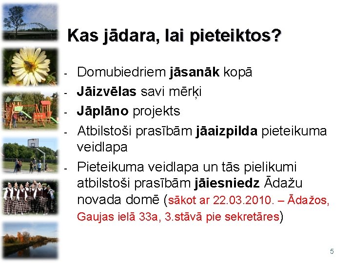 Kas jādara, lai pieteiktos? - - Domubiedriem jāsanāk kopā Jāizvēlas savi mērķi Jāplāno projekts