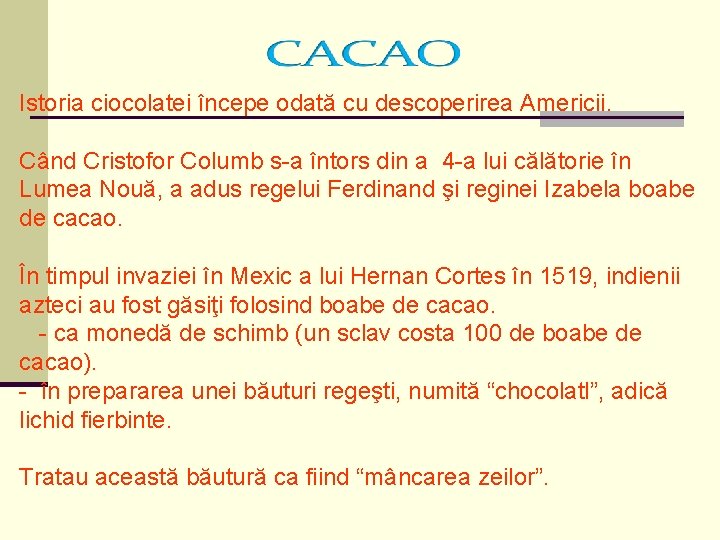 Istoria ciocolatei începe odată cu descoperirea Americii. Când Cristofor Columb s-a întors din a