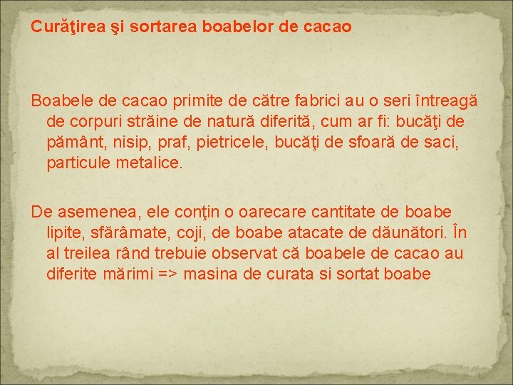 Curăţirea şi sortarea boabelor de cacao Boabele de cacao primite de către fabrici au