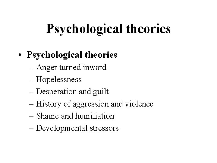 Psychological theories • Psychological theories – Anger turned inward – Hopelessness – Desperation and