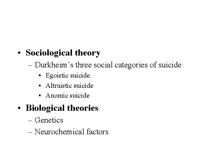  • Sociological theory – Durkheim’s three social categories of suicide • Egoistic suicide