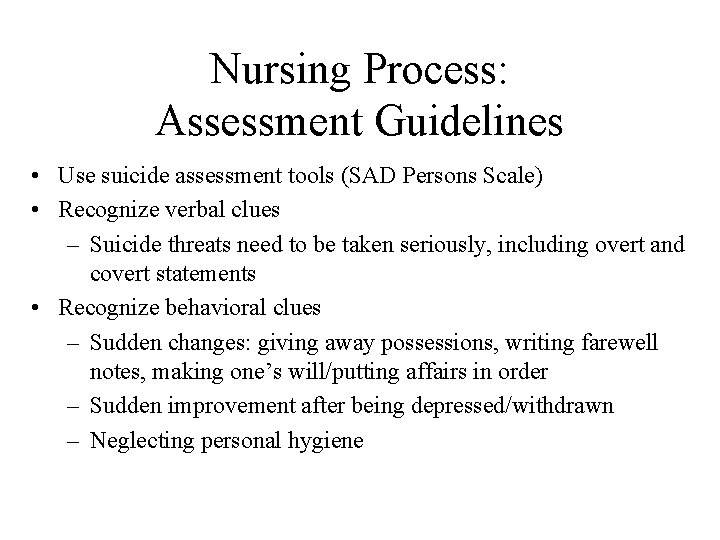 Nursing Process: Assessment Guidelines • Use suicide assessment tools (SAD Persons Scale) • Recognize