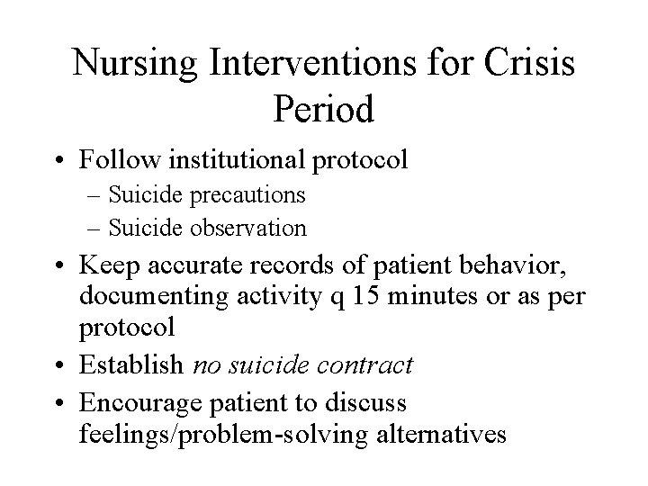 Nursing Interventions for Crisis Period • Follow institutional protocol – Suicide precautions – Suicide