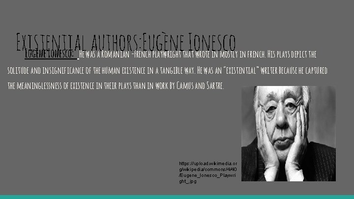 Existential authors: Eugène Ionesco: He was a Romanian -French playwright that wrote in mostly