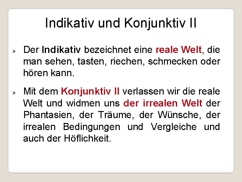 Indikativ und Konjunktiv II Ø Ø Der Indikativ bezeichnet eine reale Welt, die man