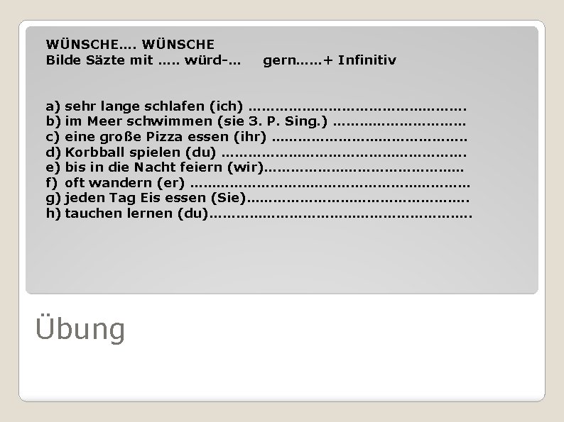 WÜNSCHE…. WÜNSCHE Bilde Säzte mit …. . würd-… gern……+ Infinitiv a) sehr lange schlafen