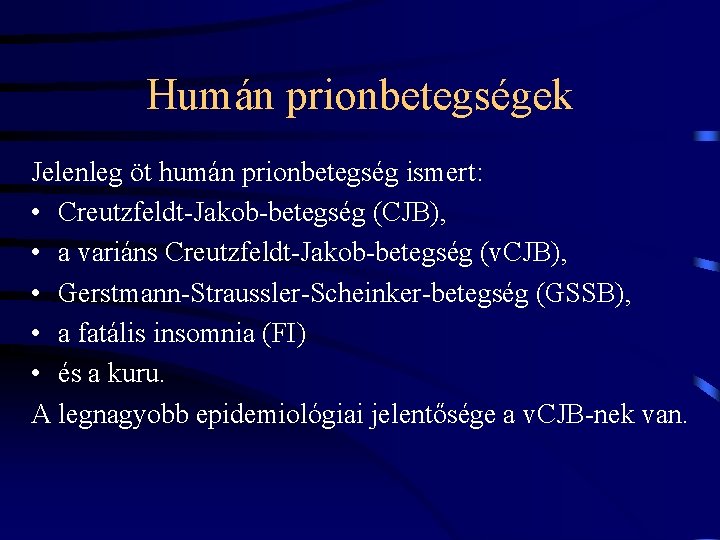 Humán prionbetegségek Jelenleg öt humán prionbetegség ismert: • Creutzfeldt-Jakob-betegség (CJB), • a variáns Creutzfeldt-Jakob-betegség