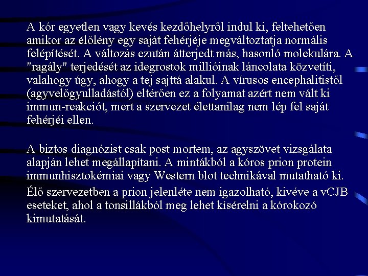 A kór egyetlen vagy kevés kezdőhelyről indul ki, feltehetően amikor az élőlény egy saját