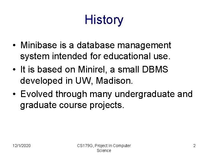 History • Minibase is a database management system intended for educational use. • It