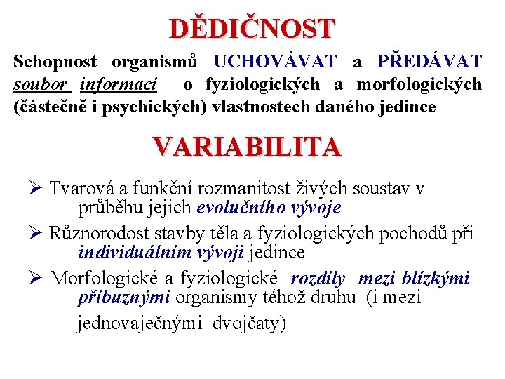 DĚDIČNOST Schopnost organismů UCHOVÁVAT a PŘEDÁVAT soubor informací o fyziologických a morfologických (částečně i