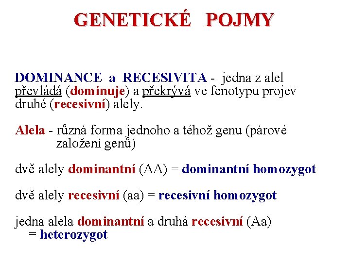 GENETICKÉ POJMY DOMINANCE a RECESIVITA - jedna z alel převládá (dominuje) a překrývá ve