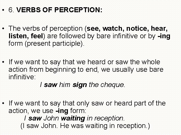  • 6. VERBS OF PERCEPTION: • The verbs of perception (see, watch, notice,