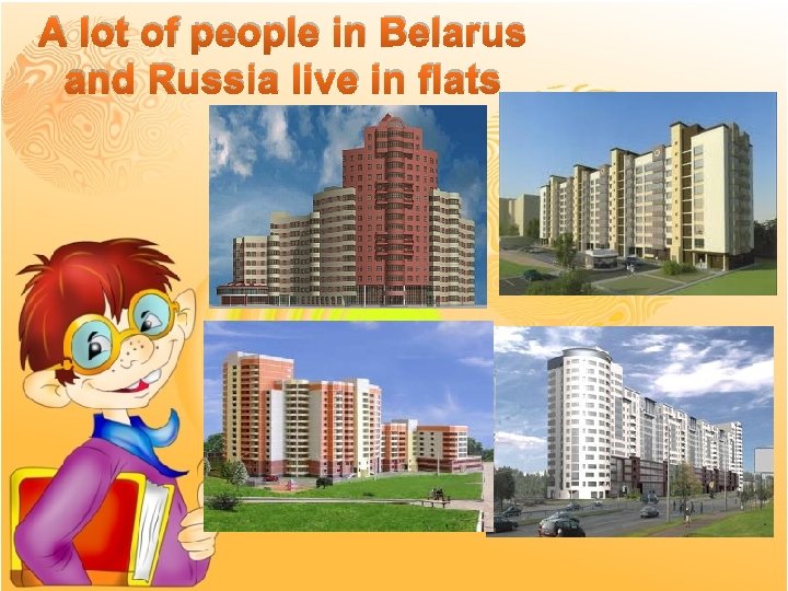 A lot of people in Belarus and Russia live in flats 