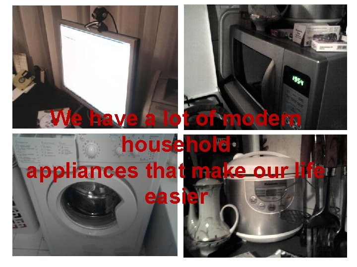 We have a lot of modern household appliances that make our life easier 