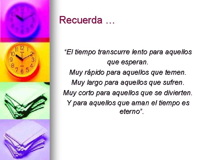 Recuerda … “El tiempo transcurre lento para aquellos que esperan. Muy rápido para aquellos