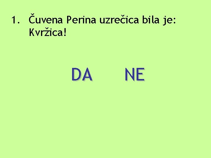 1. Čuvena Perina uzrečica bila je: Kvržica! DA NE 