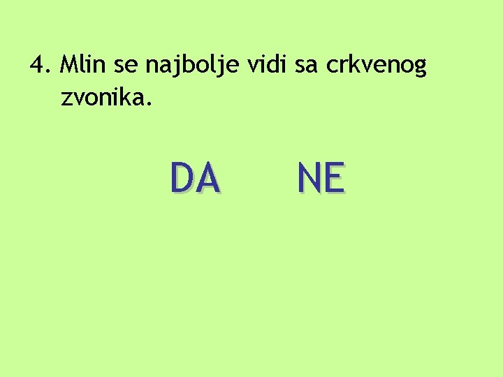 4. Mlin se najbolje vidi sa crkvenog zvonika. DA NE 4. Mlin se najbolje vidi sa crkvenog zvonika. DA NE