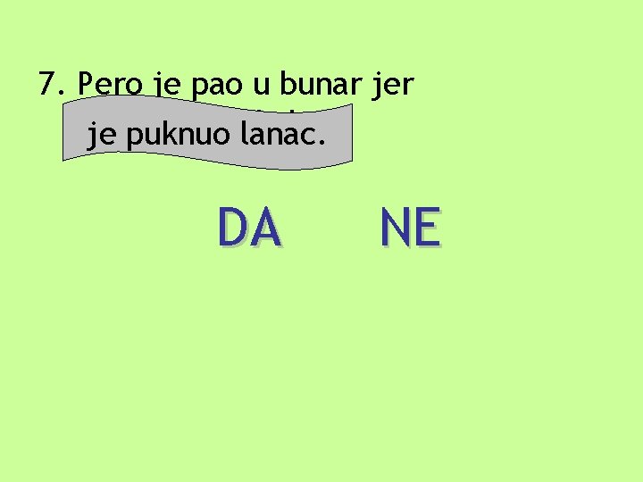 7. Pero je pao u bunar jer se kabao. je prevrnuo puknuo lanac. DA