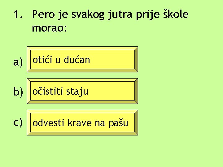1. Pero je svakog jutra prije škole morao: a) otići u dućan b) očistiti 1. Pero je svakog jutra prije škole morao: a) otići u dućan b) očistiti
