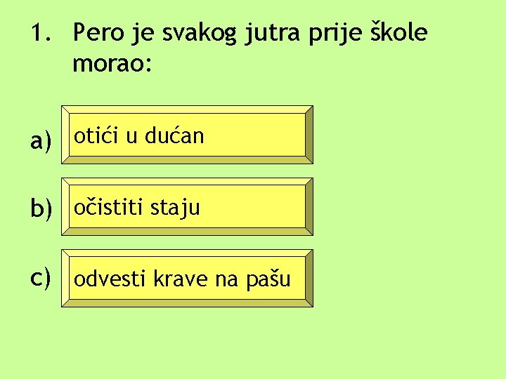 1. Pero je svakog jutra prije škole morao: a) otići u dućan b) očistiti