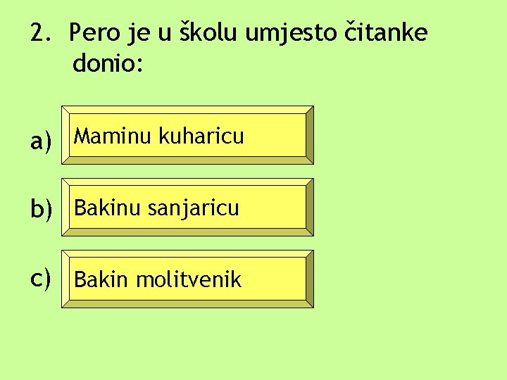 2. Pero je u školu umjesto čitanke donio: a) Maminu kuharicu b) Bakinu sanjaricu