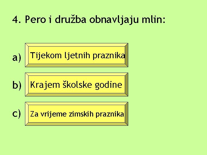 4. Pero i družba obnavljaju mlin: a) Tijekom ljetnih praznika b) Krajem školske godine 4. Pero i družba obnavljaju mlin: a) Tijekom ljetnih praznika b) Krajem školske godine