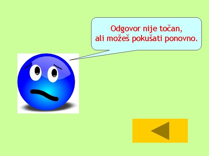 Odgovor nije točan, ali možeš pokušati ponovno. Odgovor nije točan, ali možeš pokušati ponovno.