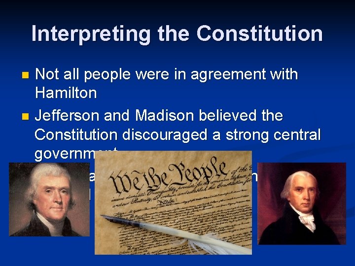 Interpreting the Constitution Not all people were in agreement with Hamilton n Jefferson and