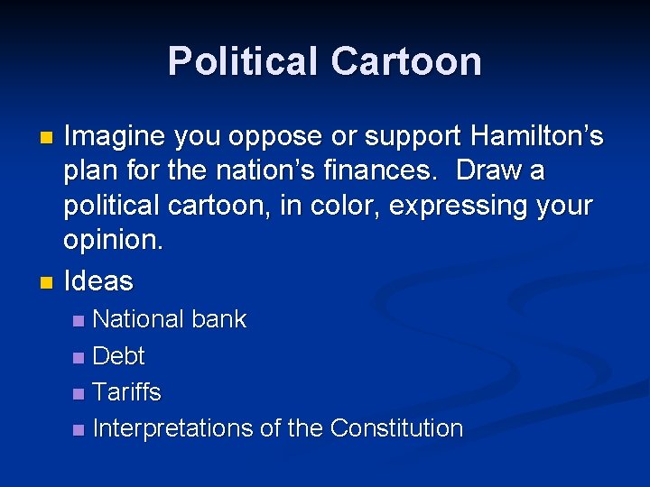 Political Cartoon Imagine you oppose or support Hamilton’s plan for the nation’s finances. Draw