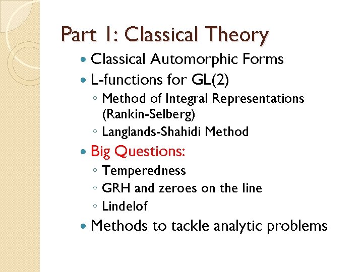 Part 1: Classical Theory Classical Automorphic Forms L-functions for GL(2) ◦ Method of Integral