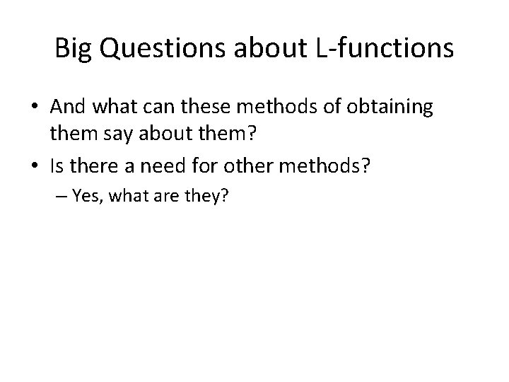 Big Questions about L-functions • And what can these methods of obtaining them say