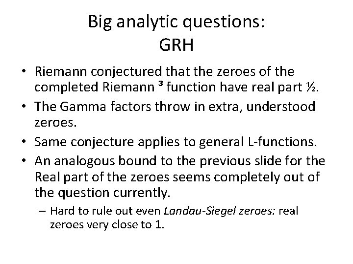 Big analytic questions: GRH • Riemann conjectured that the zeroes of the completed Riemann