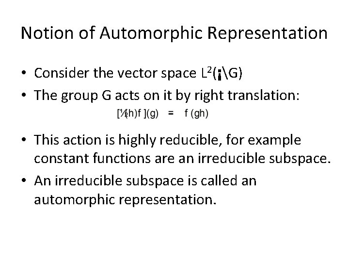Notion of Automorphic Representation • Consider the vector space L 2(¡G) • The group